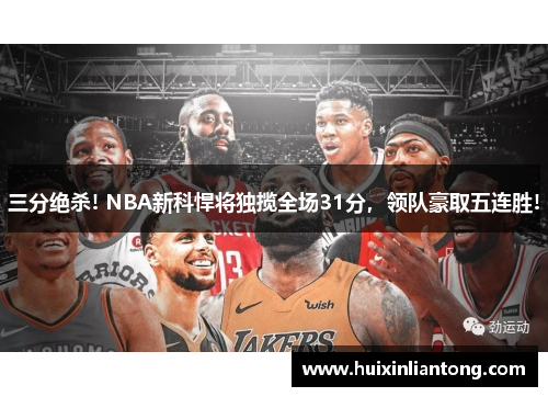 三分绝杀! NBA新科悍将独揽全场31分，领队豪取五连胜!