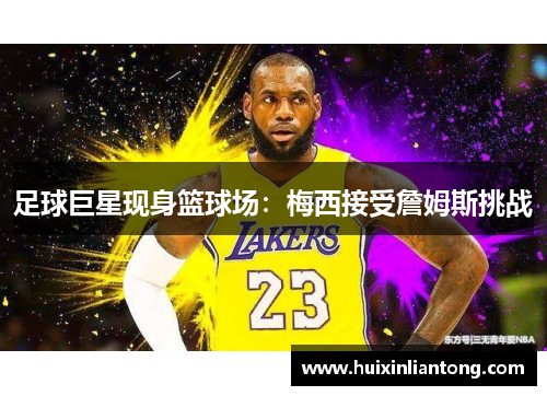 足球巨星现身篮球场:梅西接受詹姆斯挑战